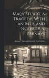 Mary Stuart, a Tragedy, With an Intr. and Notes by A. Bernays