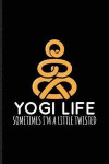 Yogi Life Sometimes I'm A Little Twisted: Funny Food Quote Journal For Traditional Food, Recipie, Bakery, Soft And Salty Snacks, German Oktoberfest, Y