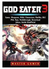 God Eater 3 Game, Weapons, Wiki, Characters, Outfits, DLC, Ps4, Tips, Walkthrough, Download, Jokes, Guide Unofficial