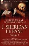 The Collected Supernatural and Weird Fiction of J. Sheridan le Fanu: Volume 7-Including Two Novels, 'All in the Dark' and 'The Room in the Dragon ... and Three Short Stories of the Ghostly an