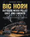 BIG HORN OUTDOOR Wood Pellet Grill & Smoker Cookbook: Budget-Friendly Recipes to Impress Your Friends and Family