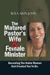The Matured Pastor's Wife and Female Minister: Becoming The Noble woman God Created You To Be