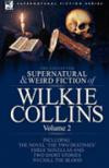 The Collected Supernatural and Weird Fiction of Wilkie Collins: Volume 2-Contains one novel 'The Two Destinies', three novellas 'The Frozen deep', 'Sister ... and two short stories to chill the blood