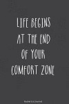 Bucket List Journal: Life Begins At The End of Your Comfort Zone. Record Your 100 Bucket List Ideas, Goals, Dreams & Deadlines in One Handy