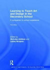 Learning to Teach Art and Design in the Secondary School: A companion to school experience (Learning to Teach Subjects in the Secondary School Series)