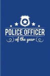 Police Officer Of The Year: Funny Police Quotes Journal For Law Enforcement, Officer, Policemen & Detective Fans - 6x9 - 100 Blank Lined Pages