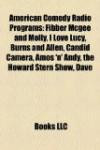 American Comedy Radio Programs: Fibber Mcgee and Molly, I Love Lucy, Burns and Allen, Candid Camera, Amos 'n' Andy, the Howard Stern Show, Dave