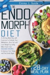The Endomorph Diet: A 28-Day Meal Plan with Exercises to Activate Your Metabolism, Burn Fat, and Lose Weight by Eating More Food. Fast, De