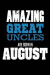 Amazing Great Uncles Are Born In August: Best Great Uncle Ever Birthday Gift Notebook