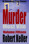 Murder Most Vile Volume 15: 18 Shocking True Crime Murder Cases (True Crime Murder Books)