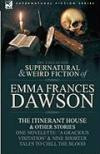 The Collected Supernatural and Weird Fiction of Emma Frances Dawson: The Itinerant House and Other Stories-One novelette: 'A Gracious Visitation' and Nine Shorter Tales to Chill the Blood