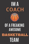 Im A Coach Of A Freaking Awesome Basketball Team: 6¿9 120 pages ruled journal, basketball gifts for coaches best basketball coach journal