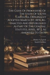 The Code Of Procedure Of The State Of South Carolina, Originally Adopted March 1st, 1870, Re-enacted And Republished As Part Of The General Statutes, April, 1872, As Amended To Date