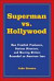 Superman vs. Hollywood: How Fiendish Producers, Devious Directors, and Warring Writers Grounded an American Icon