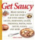 Get Saucy : Make Dinner a New Way Every Day with Simple Sauces, Marinades, Dressings, Glazes, Pestos, Pasta Sauces, Salsas, and More