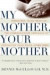 My Mother, Your Mother: Embracing "Slow Medicine, " the Compassionate Approach to Caring for Your Aging Loved One