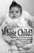 Whose Child? : An Adoptee's Healing Journey from Relinquishment through Reunion ... and Beyond