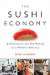 The Sushi Economy: Globalization and the Making of a Modern Delicacy