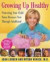 Growing Up Healthy : A Complete Guide to Childhood Nutrition and Well-Being, Birth Through Adolescence