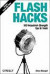 Flash Hacks: 100 Industrial-Strength Tips & Tool