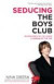 Seducing the Boys Club: Uncensored Tactics from a Woman at the Top