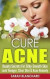 Cure Acne: Beauty Secrets For Silky-Smooth Skin - Look Younger, Clear Skin & Acne Remedy