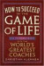 How to Succeed in the Game of Life: 34 Interviews with the World's Greatest Coaches