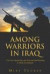 Among Warriors in Iraq : True Grit, Special Ops, and Raiding in Mosul and Fallujah