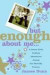 But Enough About Me : A Jersey Girl's Unlikely Adventures Among the Absurdly Famous