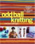 Odd Ball Knitting : Creative Ideas for Leftover Yarn