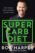 The Super Carb Diet: Shed Pounds, Build Strength, Eat Real Food