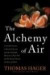 The Alchemy of Air: A Jewish Genius, a Doomed Tycoon, and the Scientific Discovery That Fed the World but Fueled the Rise of Hitler