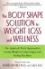 The Body Shape Solution to Weight Loss and Wellness : The Apples & Pears Approach to Losing Weight, Living Longer, and Feeling Healthier