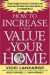 How to Increase the Value of Your Home : Simple, Budget-Conscious Techniques and Ideas That Will Make Your Home Worth Up to $100,000 More!