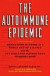 The Autoimmune Epidemic: Bodies Gone Haywire in a World Out of Balance--and the Cutting-Edge Science that Promises Hope