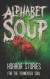 Alphabet Soup: Horror Stories for the Tormented Soul