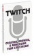 Twitch: Creating, Growing, &; Monetizing Your Livestream