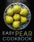 Easy Pear Cookbook: 50 Delicious Pear Recipes (2nd Edition)