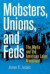Mobsters, Unions, And Feds: The Mafia And the American Labor Movement