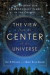 The View from the Center of the Universe : Discovering Our Extraordinary Place in the Cosmos
