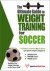 The Ultimate Guide to Weight Training for Soccer (The Ultimate Guide to Weight Training for Sports, 24)