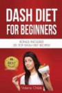 DASH Diet for Beginners: Bonus Included 35 TOP DASH Diet Recipes! (Dash Diet for Weight Loss, Dash Diet for Beginners, Dash Diet Cookbook, Dash Diet Recipes) (Volume 1)