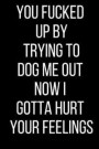 You Fucked Up By Trying To Dog Me Out Now I Gotta Hurt Your Feelings: Hurt Feelings Emotional Heartbroken Anger Management Blank Lined Journal-120 Pag