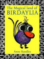 The Magical Land of Birdaylia: Colourful, creative birds bring to the page their unique quirky habits to amuse and expand the imagination of all who meet them