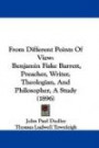 From Different Points Of View: Benjamin Fiske Barrett, Preacher, Writer, Theologian, And Philosopher, A Study (1896)