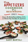 Easy Appetizers Cookbook For Beginners 2021: Discover a New World of Flavors with Delicious, No-Fuss and Illustrated Finger Food Recipes For Any Occas