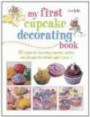 My First Cupcake Decorating Book: 35 Recipes for Decorating Cupcakes, Cookies, and Cake Pops for Children Ages 7 Years + (Cico Kidz)