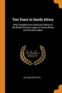 Ten Years In South Africa: Only Complete And Authentic History Of The British German Legion In South Africa And The East Indies