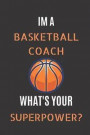 Im A Basketball Coach Whats Your Superpower?: 6¿9 120 pages ruled journal, basketball gifts for coaches best basketball coach journal