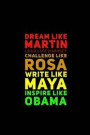 Dream Like Martin Lead Like Harriet Challenge Like Rosa Write Like Maya Inspire Like Obama: 6x9 120 Lined Sheets Matte Cover Black History Black Pride